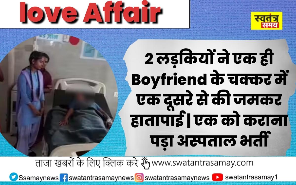 Love Affair: 2 लड़कियों ने एक ही Boyfriend के चक्कर में एक दूसरे से की जमकर हातापाई | एक को कराना पड़ा अस्पताल भर्ती