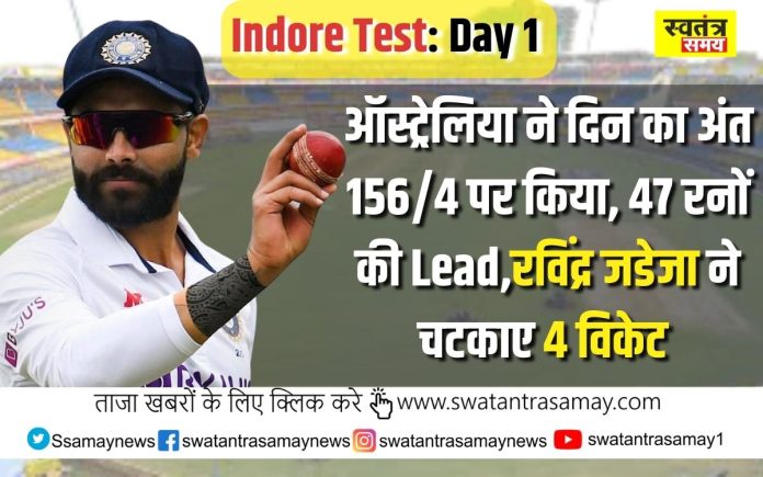 IND vs AUS तीसरा टेस्ट, पहला दिन : ऑस्ट्रेलिया ने दिन का अंत 156/4 पर किया, 47 रनों की Lead,रविंद्र जडेजा ने चटकाए 4 विकेट